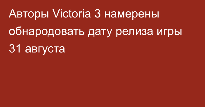 Авторы Victoria 3 намерены обнародовать дату релиза игры 31 августа