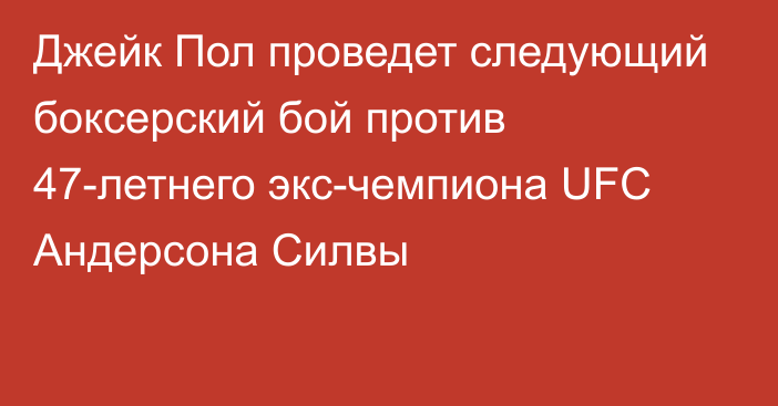 Джейк Пол проведет следующий боксерский бой против 47-летнего экс-чемпиона UFC Андерсона Силвы