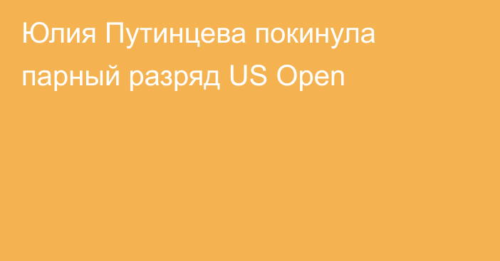 Юлия Путинцева покинула парный разряд US Open