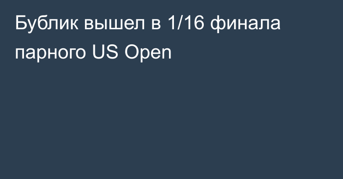 Бублик вышел в 1/16 финала парного US Open