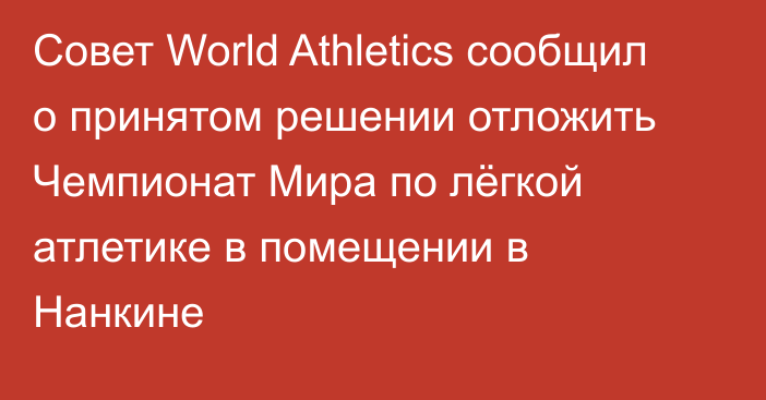 Совет World Athletics сообщил о принятом решении отложить Чемпионат Мира по лёгкой атлетике в помещении в Нанкине
