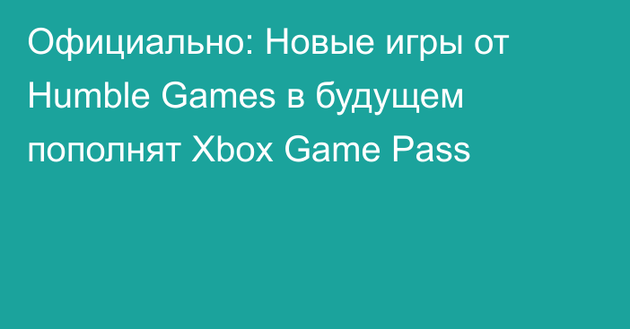 Официально: Новые игры от Humble Games в будущем пополнят Xbox Game Pass
