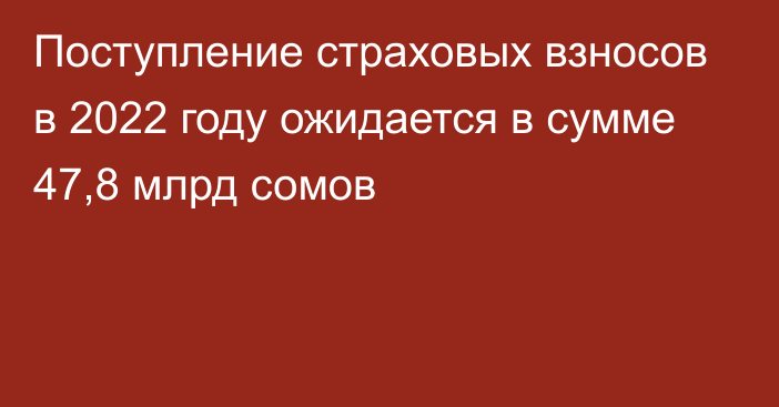 Поступление страховых взносов в 2022 году ожидается в сумме 47,8 млрд сомов