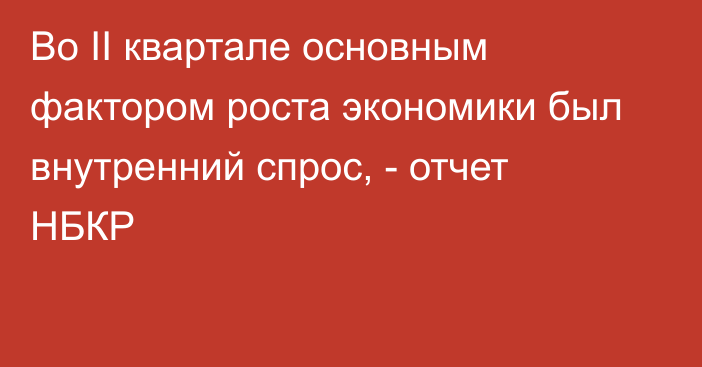 Во II квартале основным фактором роста экономики был внутренний спрос, -  отчет НБКР