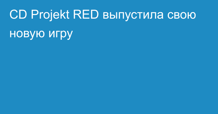 CD Projekt RED выпустила свою новую игру