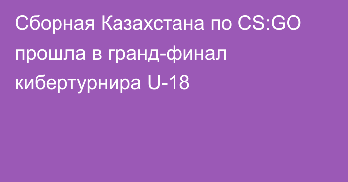 Сборная Казахстана по CS:GO прошла в гранд-финал кибертурнира U-18