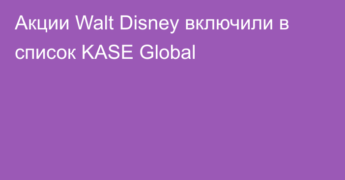 Акции Walt Disney включили в список KASE Global