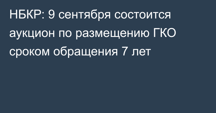 НБКР: 9 сентября состоится аукцион по размещению ГКО сроком обращения 7 лет