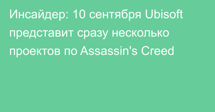 Инсайдер: 10 сентября Ubisoft представит сразу несколько проектов по Assassin's Creed