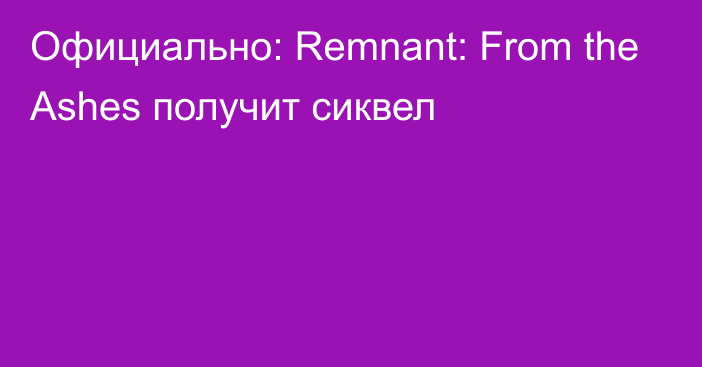 Официально: Remnant: From the Ashes получит сиквел