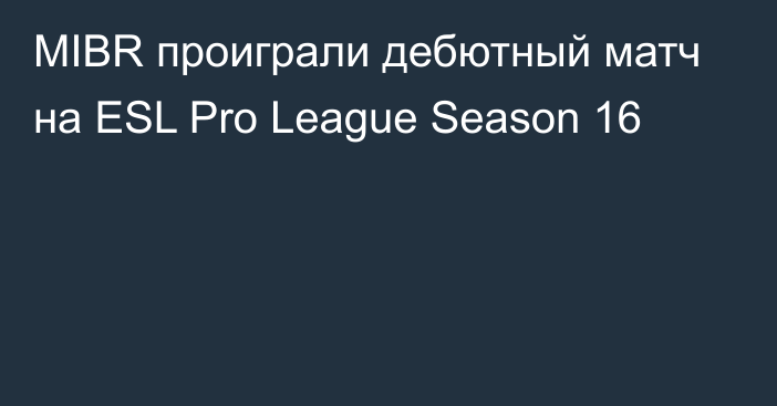 MIBR проиграли дебютный матч на ESL Pro League Season 16