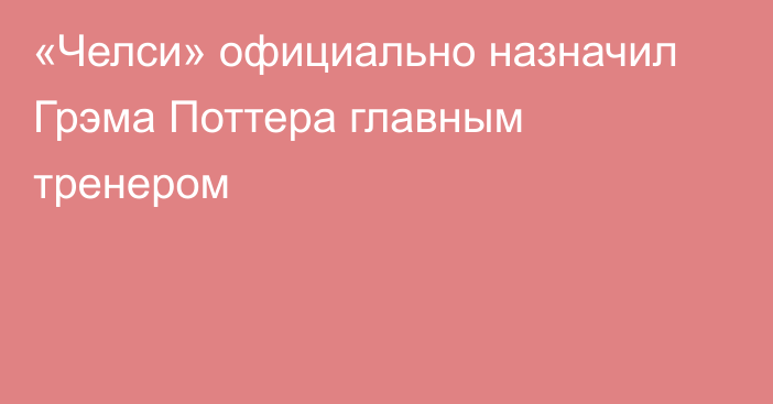 «Челси» официально назначил Грэма Поттера главным тренером