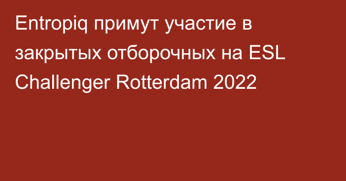 Entropiq примут участие в закрытых отборочных на ESL Challenger Rotterdam 2022