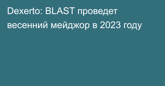 Dexerto: BLAST проведет весенний мейджор в 2023 году