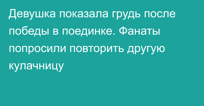 Девушка показала грудь после победы в поединке. Фанаты попросили повторить другую кулачницу