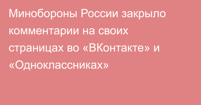 Минобороны России закрыло комментарии на своих страницах во «ВКонтакте» и «Одноклассниках»