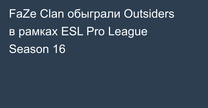 FaZe Clan обыграли Outsiders в рамках ESL Pro League Season 16
