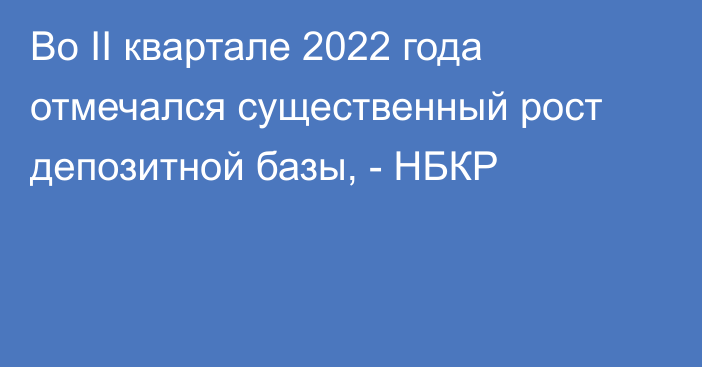 Во II квартале 2022 года отмечался существенный рост депозитной базы, - НБКР