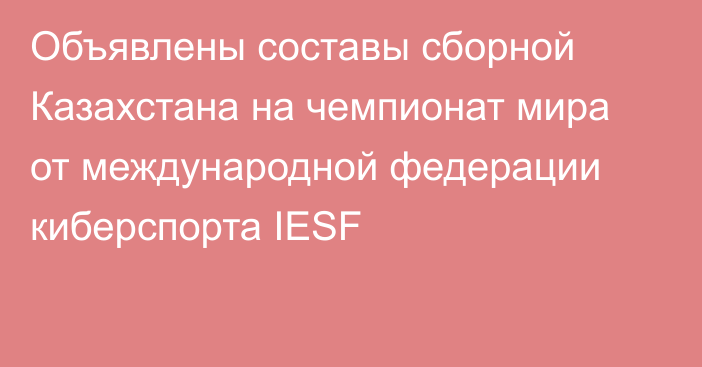 Объявлены составы сборной Казахстана на чемпионат мира от международной федерации киберспорта IESF
