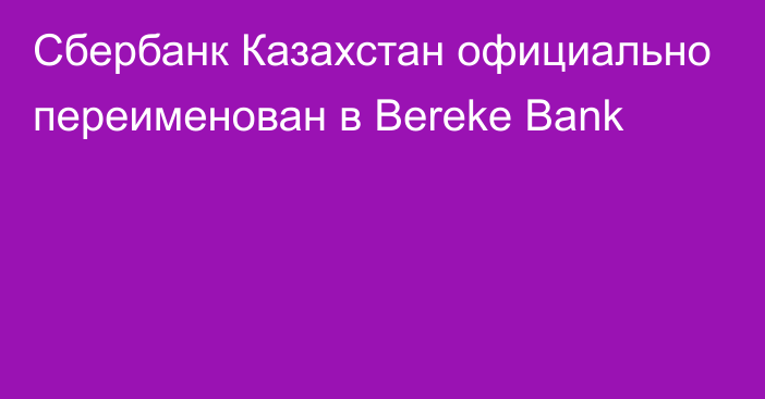 Сбербанк Казахстан официально переименован в Bereke Bank