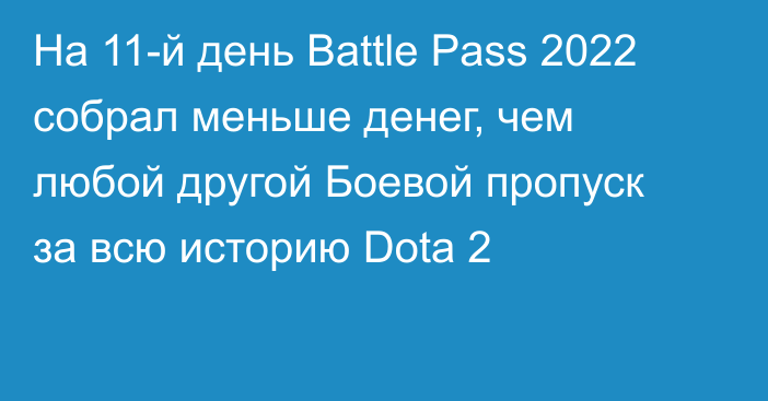 На 11-й день Battle Pass 2022 собрал меньше денег, чем любой другой Боевой пропуск за всю историю Dota 2