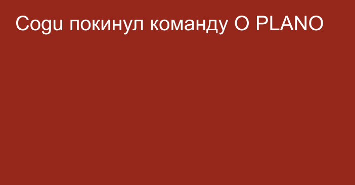 Cogu покинул команду O PLANO