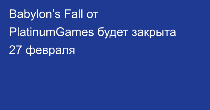 Babylon’s Fall от PlatinumGames будет закрыта 27 февраля