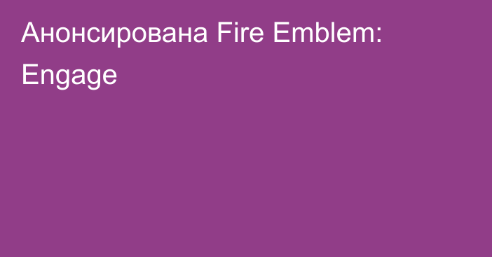 Анонсирована Fire Emblem: Engage