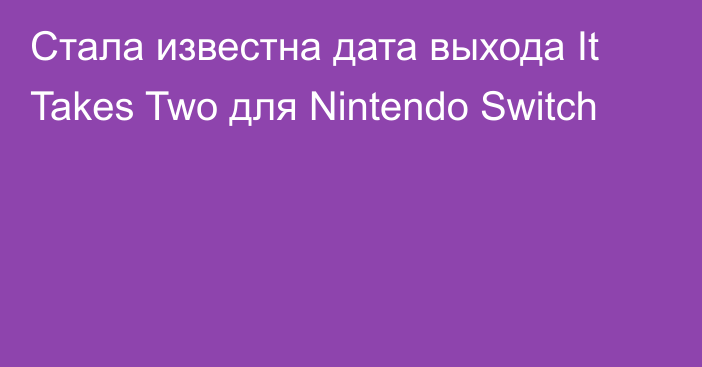 Стала известна дата выхода It Takes Two для Nintendo Switch