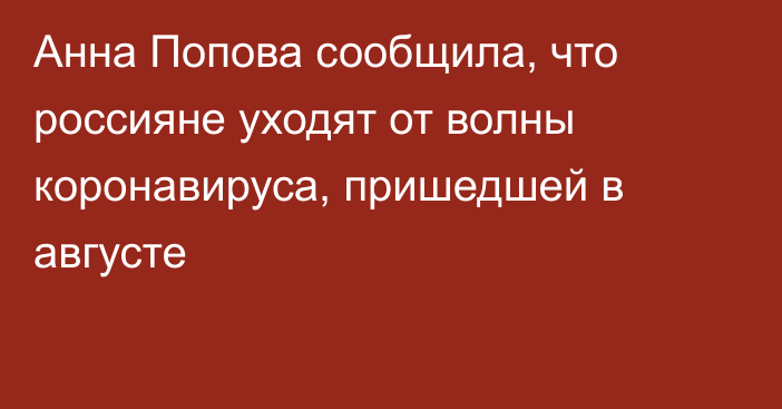 Анна Попова сообщила, что россияне уходят от волны коронавируса, пришедшей в августе