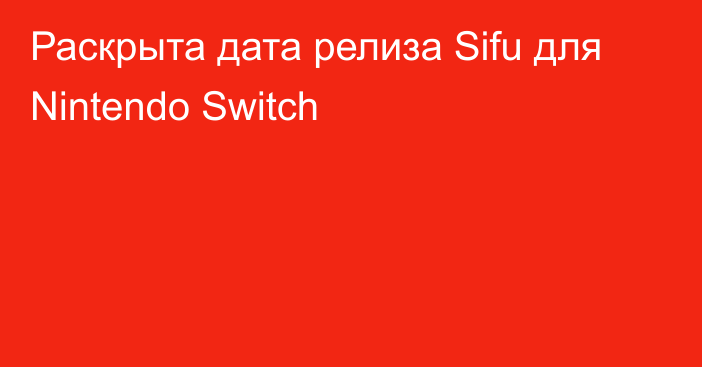 Раскрыта дата релиза Sifu для Nintendo Switch