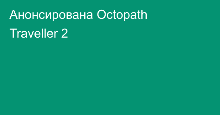 Анонсирована Octopath Traveller 2