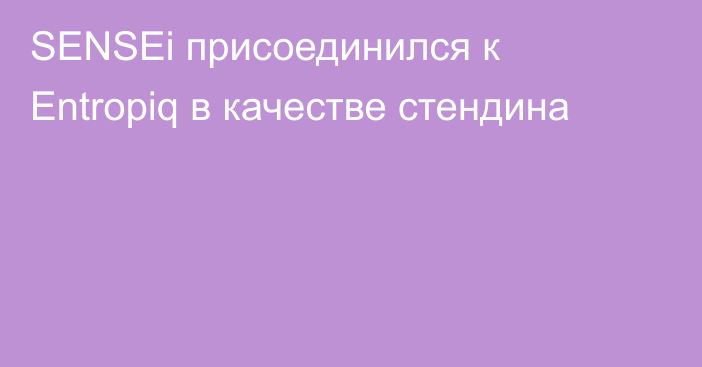 SENSEi присоединился к Entropiq в качестве стендина