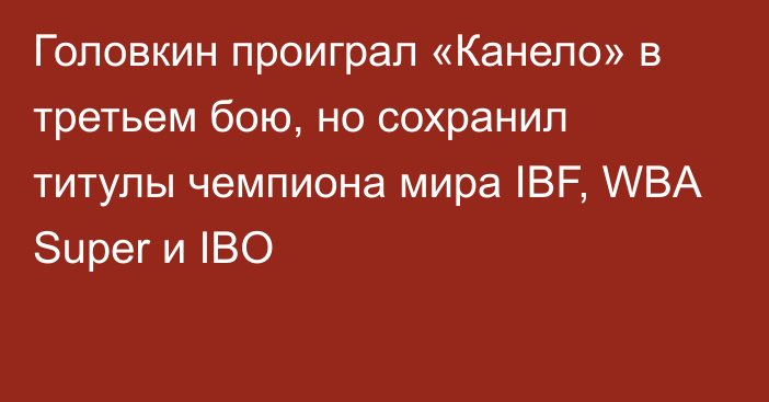 Головкин проиграл «Канело» в третьем бою, но сохранил титулы чемпиона мира IBF, WBA Super и IBO