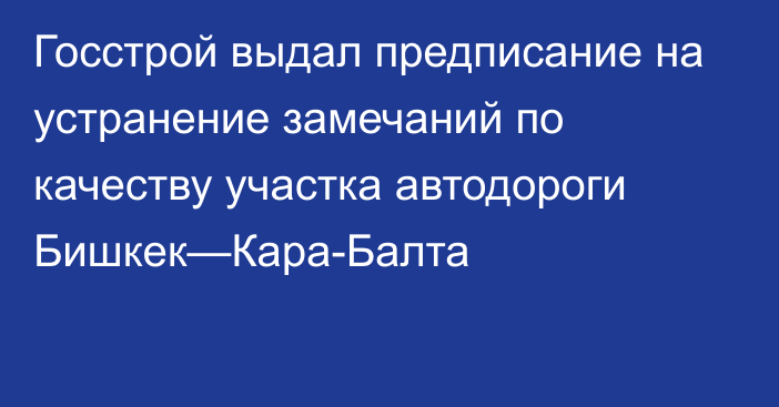 Госстрой выдал предписание на устранение замечаний по качеству участка автодороги Бишкек—Кара-Балта