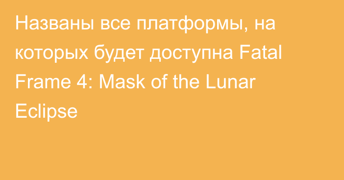 Названы все платформы, на которых будет доступна Fatal Frame 4: Mask of the Lunar Eclipse