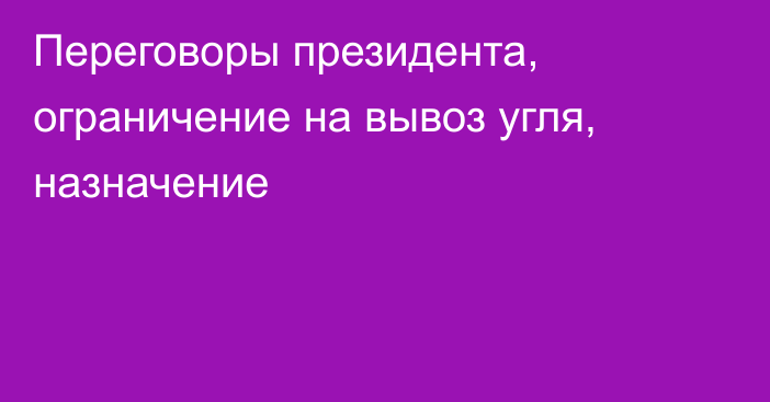 Переговоры президента, ограничение на вывоз угля, назначение