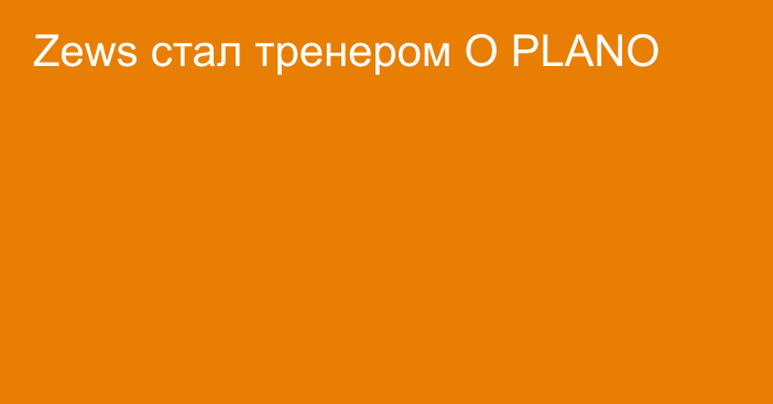 Zews стал тренером O PLANO