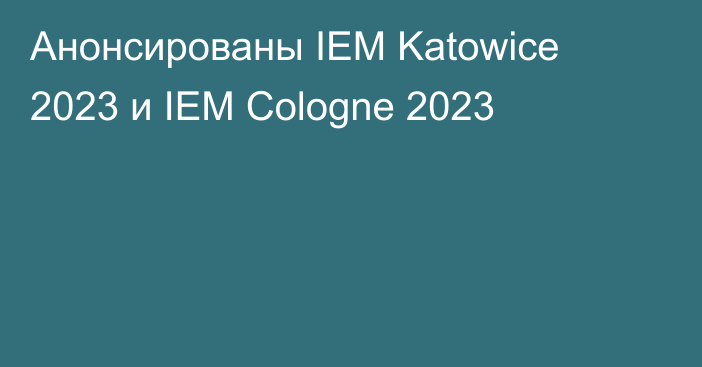 Анонсированы IEM Katowice 2023 и IEM Cologne 2023