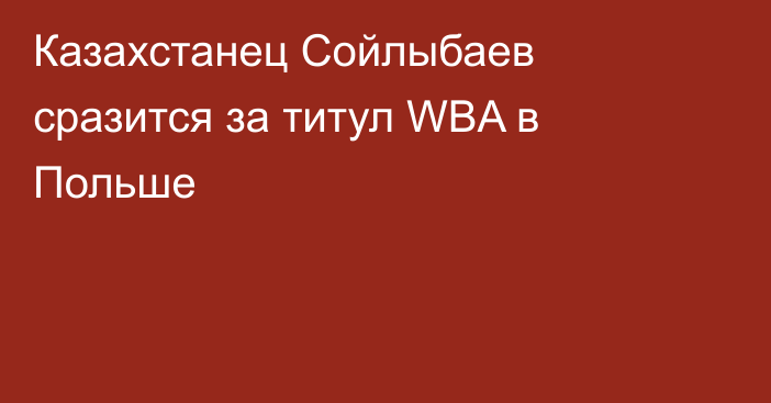 Казахстанец Сойлыбаев сразится за титул WBA в Польше