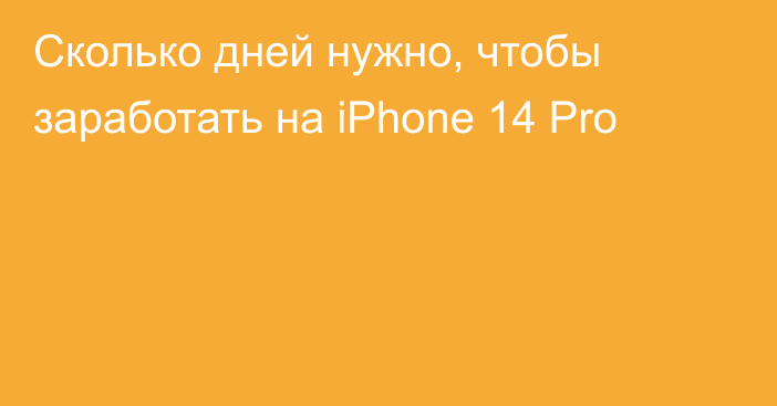 Сколько дней нужно, чтобы заработать на iPhone 14 Pro