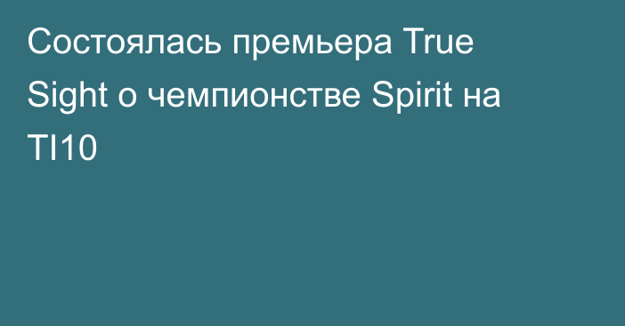 Состоялась премьера True Sight о чемпионстве Spirit на TI10