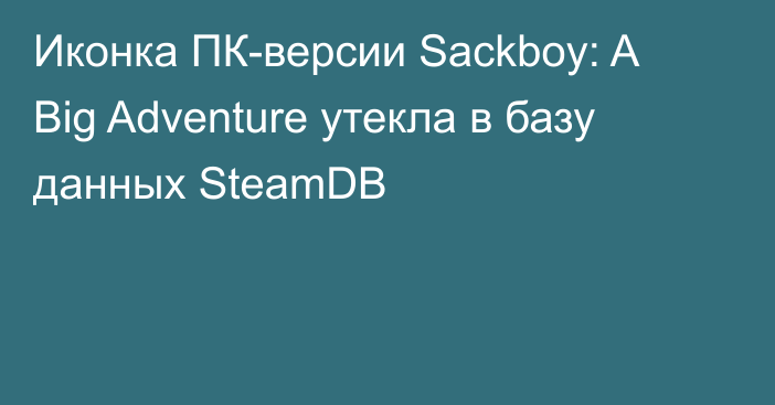 Иконка ПК-версии Sackboy: A Big Adventure утекла в базу данных SteamDB