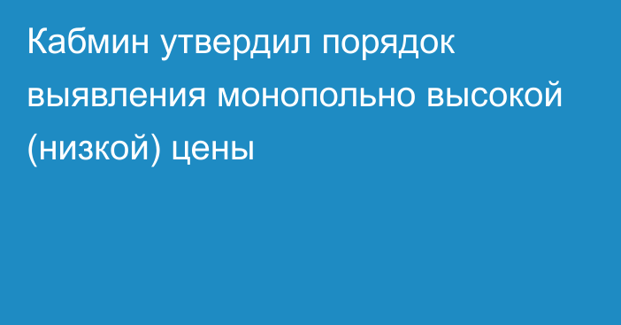 Кабмин утвердил порядок выявления монопольно высокой (низкой) цены