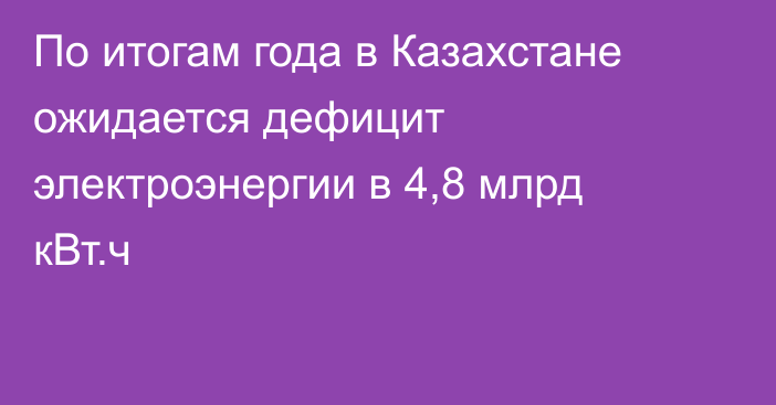 По итогам года в Казахстане ожидается дефицит электроэнергии в 4,8 млрд кВт.ч