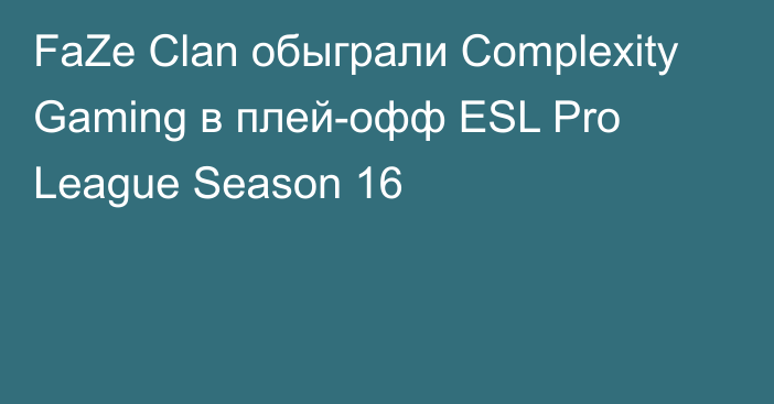 FaZe Clan обыграли Complexity Gaming в плей-офф ESL Pro League Season 16