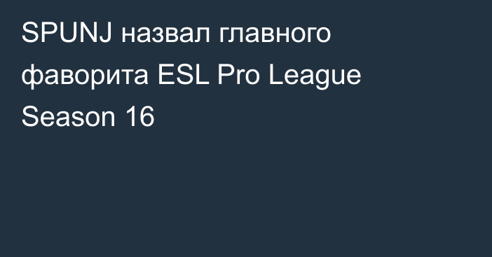 SPUNJ назвал главного фаворита ESL Pro League Season 16