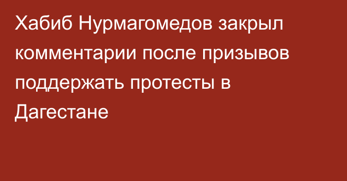 Хабиб Нурмагомедов закрыл комментарии после призывов поддержать протесты в Дагестане