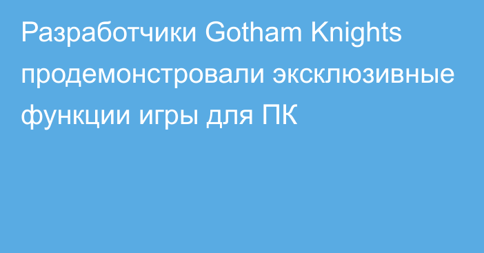 Разработчики Gotham Knights продемонстровали эксклюзивные функции игры для ПК