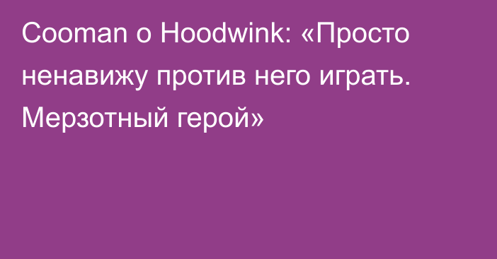 Cooman о Hoodwink: «Просто ненавижу против него играть. Мерзотный герой»